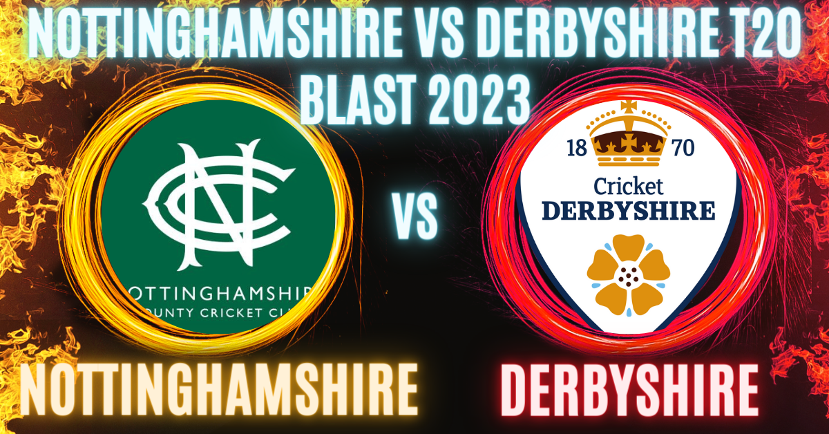 Nottinghamshire vs Derbyshire T20 Blast 2023