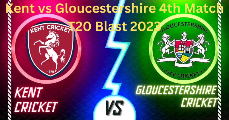 Kent vs Gloucestershire 4th Match T20 Blast 2023