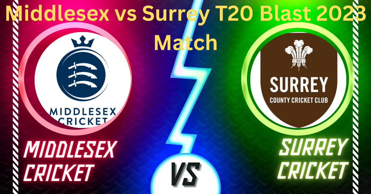 Middlesex vs Surrey T20 Blast 2023 Match
