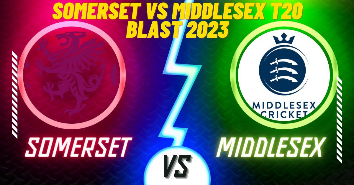 Somerset vs Middlesex T20 Blast 2023