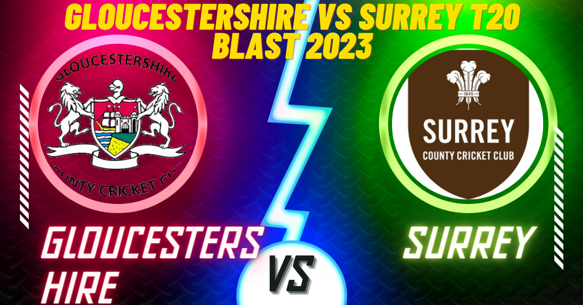 Gloucestershire vs Surrey T20 Blast 2023