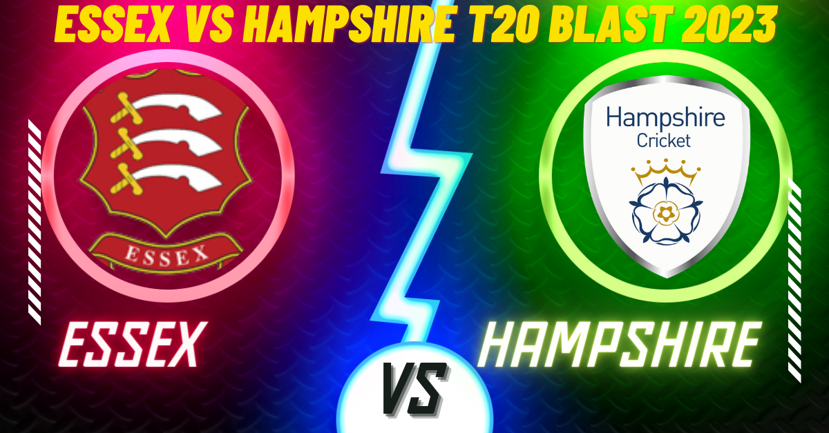 Essex vs Hampshire T20 Blast 2023