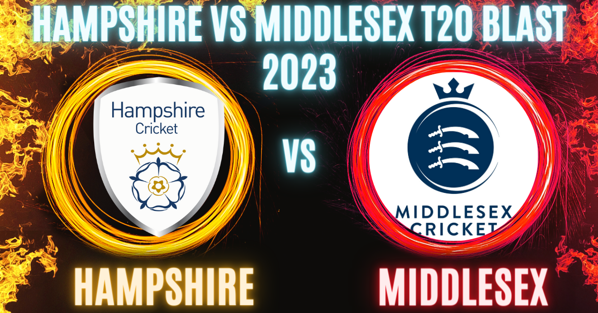 Hampshire vs Middlesex T20 Blast 2023