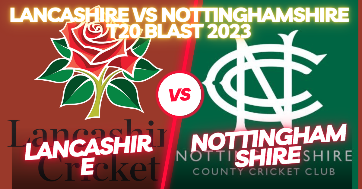 Lancashire vs Nottinghamshire T20 Blast 2023