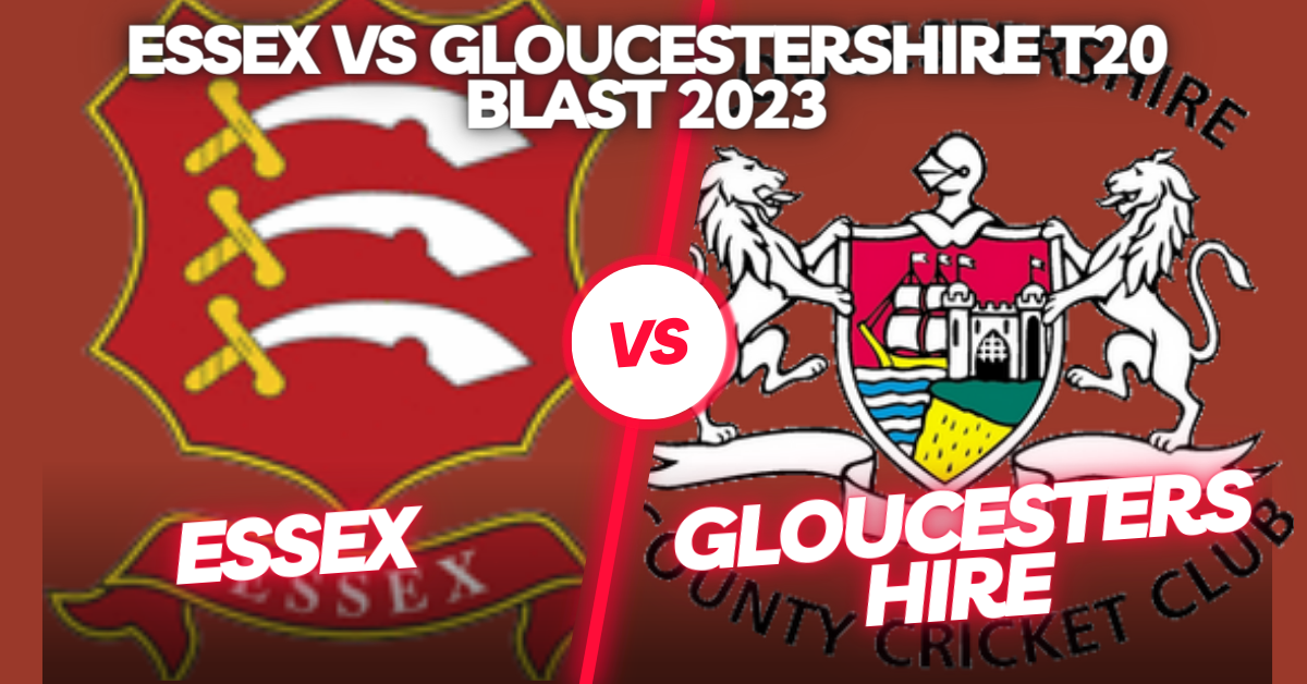 Essex vs Gloucestershire T20 Blast 2023