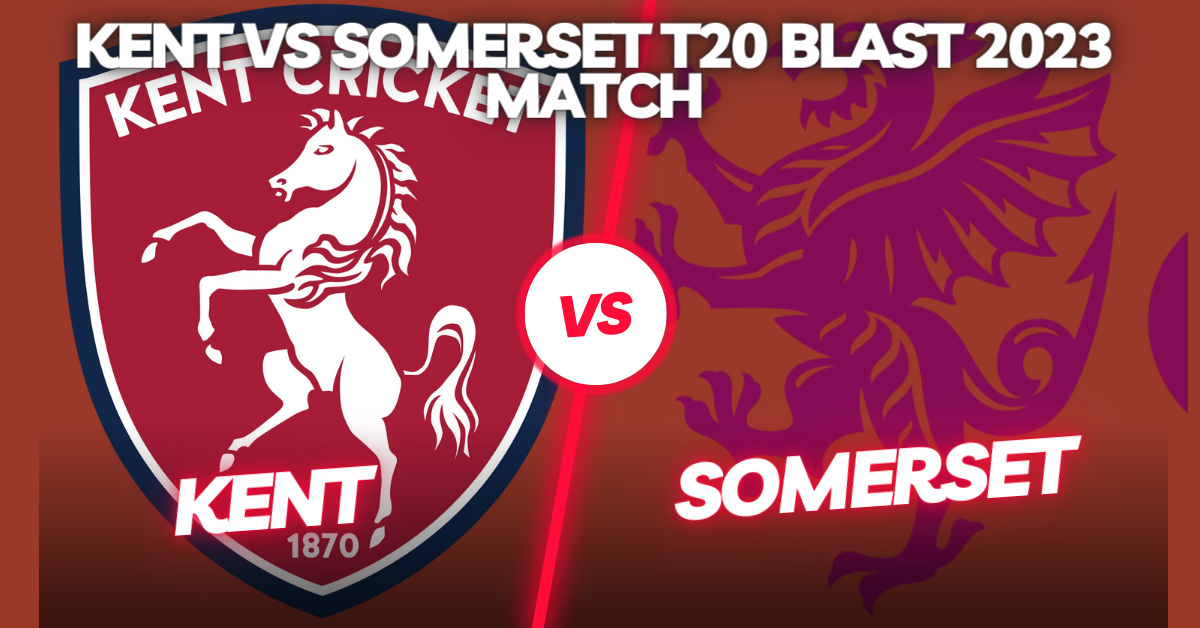 Kent vs Somerset T20 Blast 2023 Match