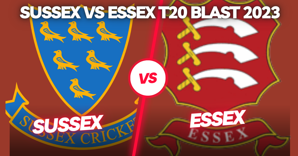 Sussex vs Essex T20 Blast 2023