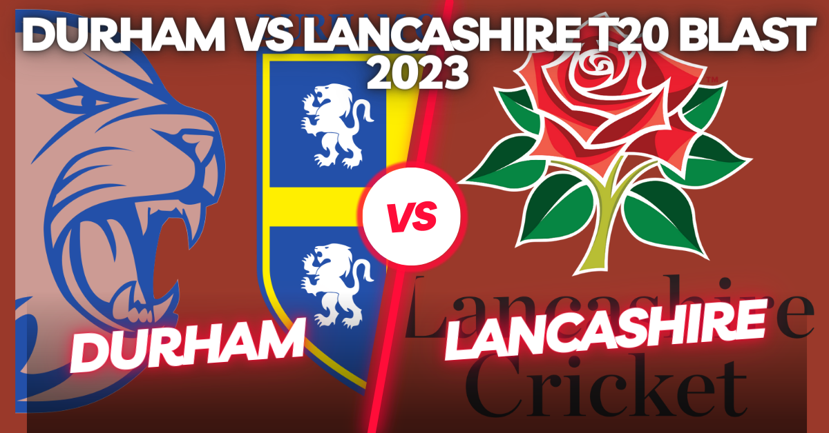 Durham vs Lancashire T20 Blast 2023