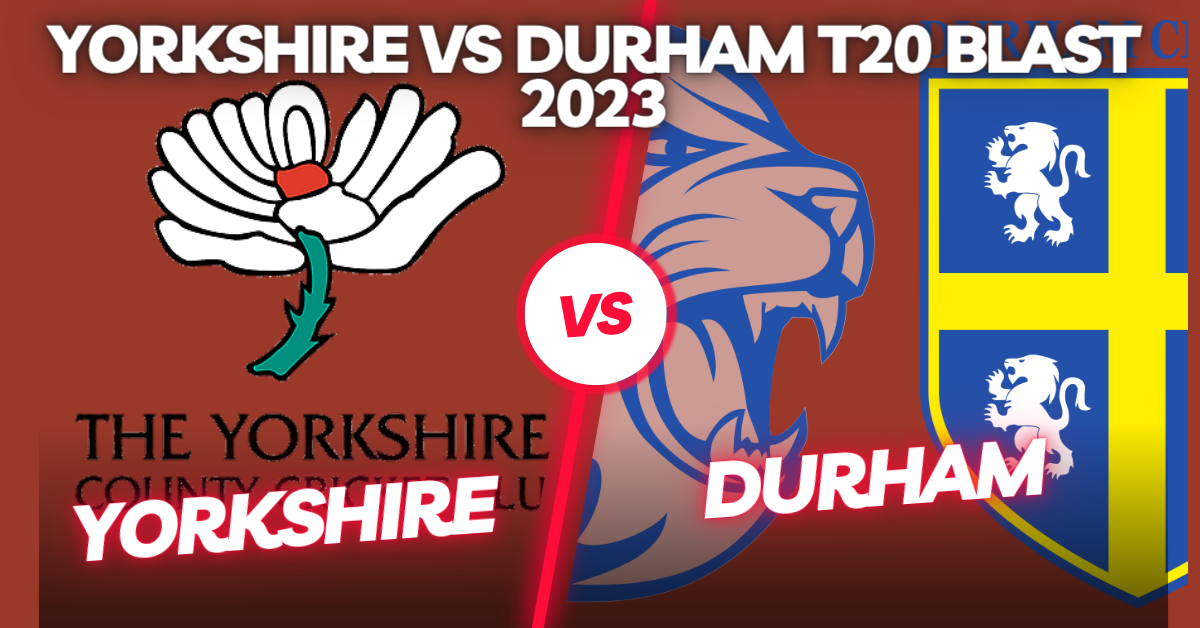 Yorkshire vs Durham T20 Blast 2023