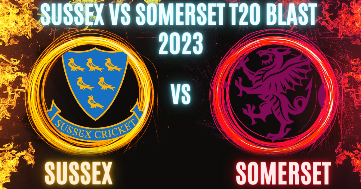 Sussex vs Somerset T20 Blast 2023