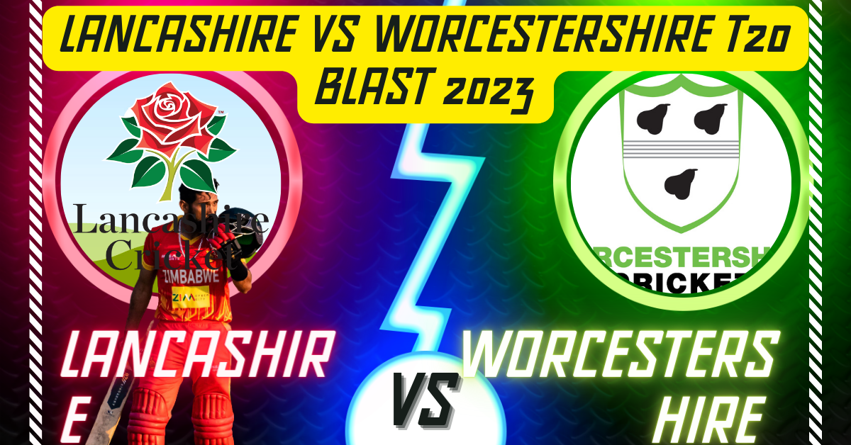 Lancashire vs Worcestershire T20 Blast 2023