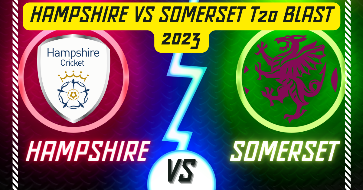 Hampshire vs Somerset T20 Blast 2023
