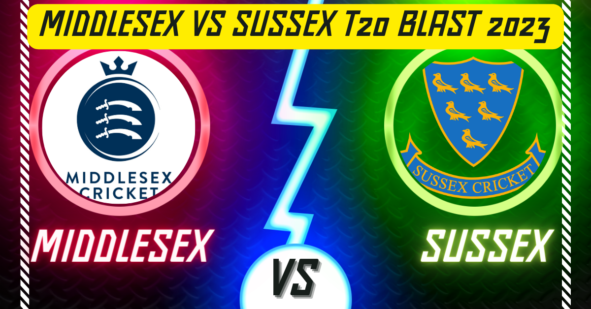 Middlesex vs Sussex T20 Blast 2023