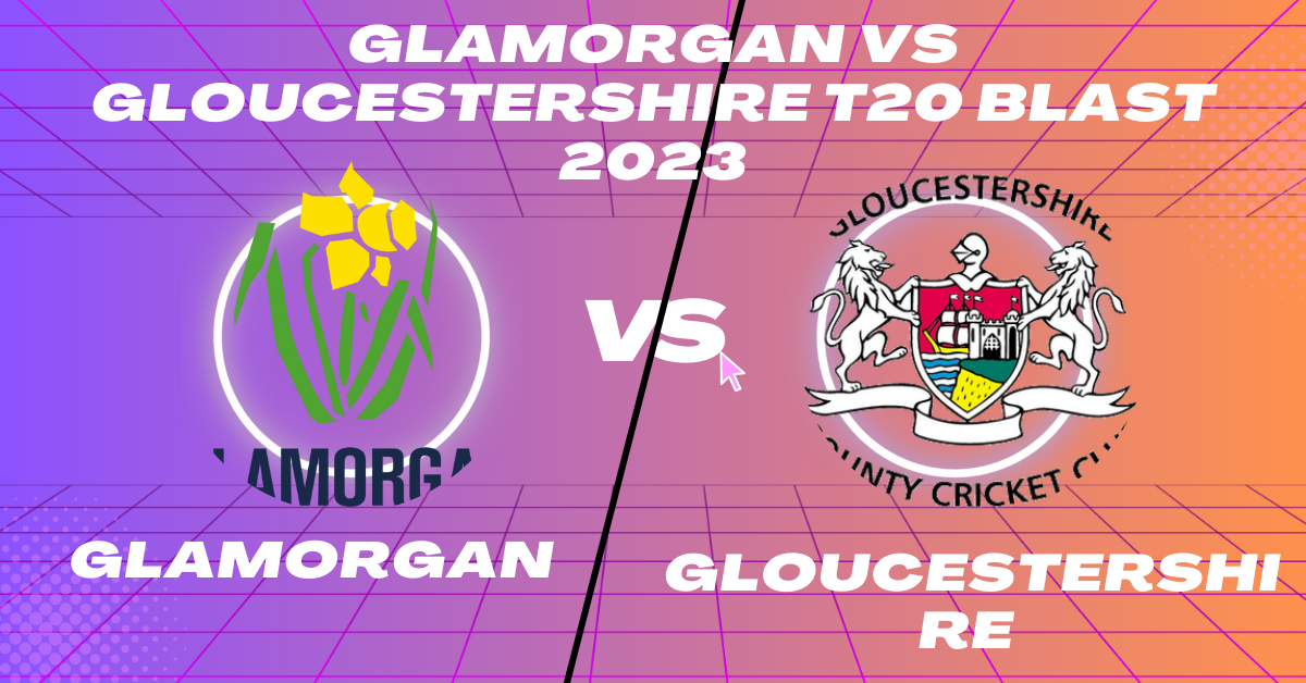 Glamorgan vs Gloucestershire T20 Blast 2023