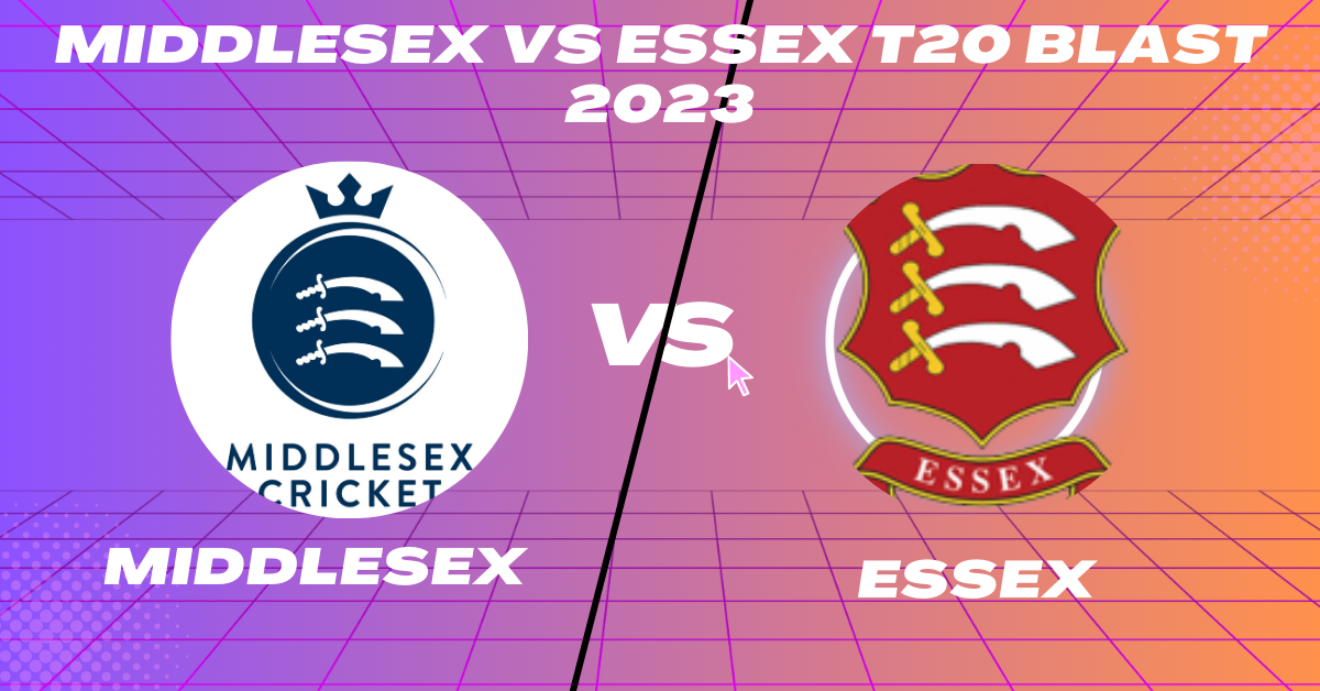 Middlesex vs Essex T20 Blast 2023