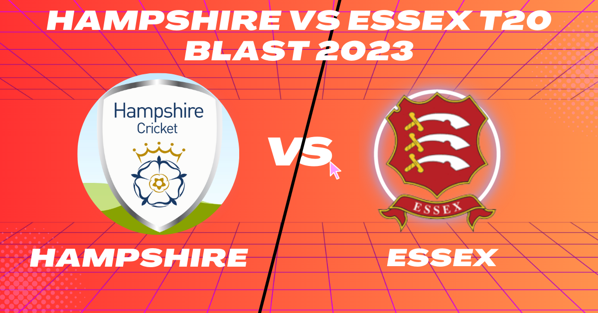 Hampshire vs Essex T20 Blast 2023
