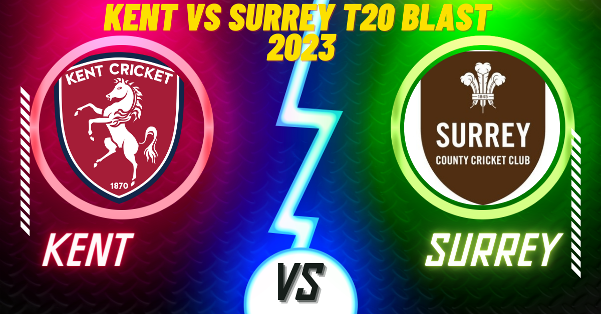 Kent vs Surrey T20 Blast 2023