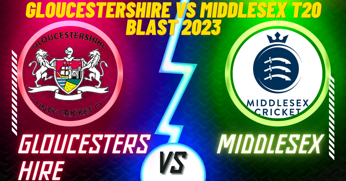 Gloucestershire vs Middlesex T20 Blast 2023