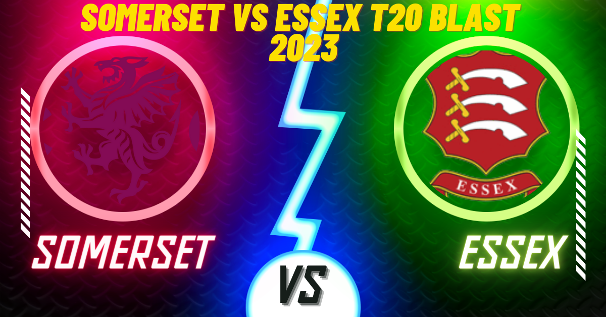 Somerset vs Essex T20 Blast 2023