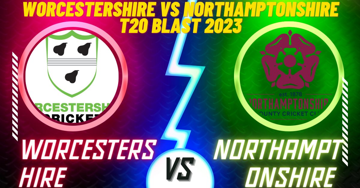 Worcestershire vs Northamptonshire T20 Blast 2023