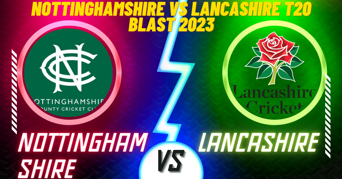 Nottinghamshire vs Lancashire T20 Blast 2023