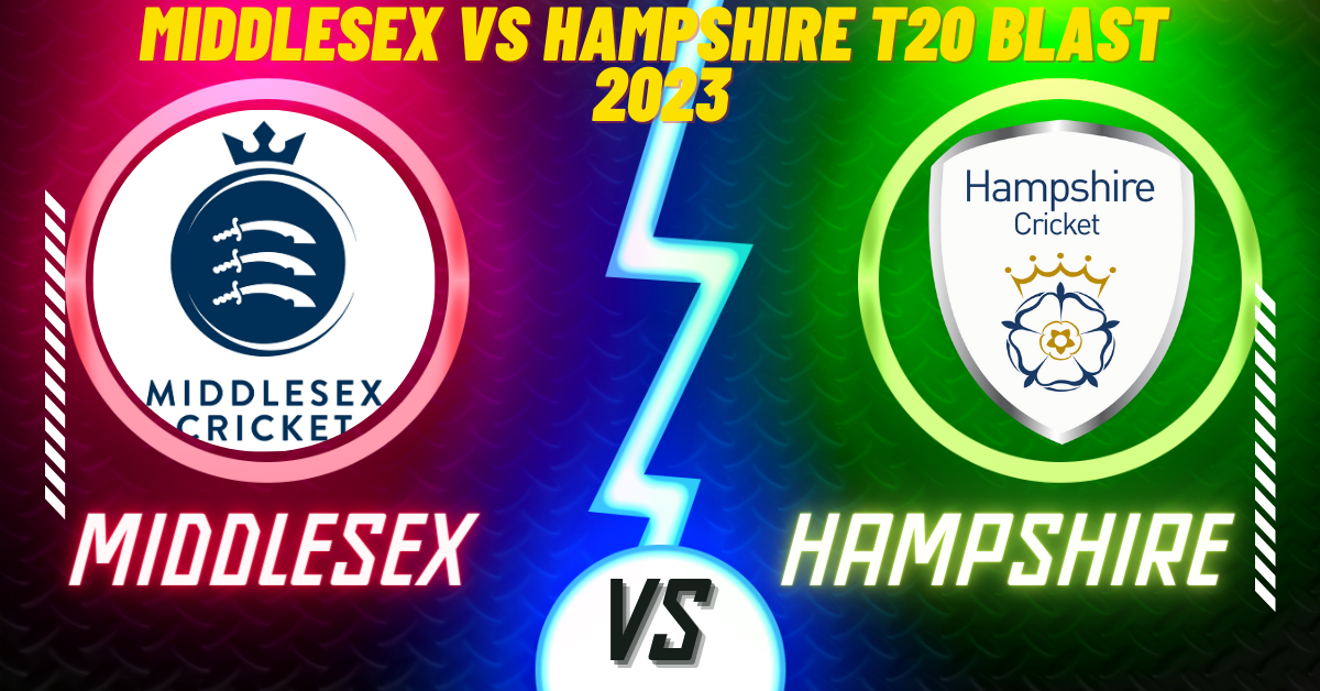 Middlesex vs Hampshire T20 Blast 2023