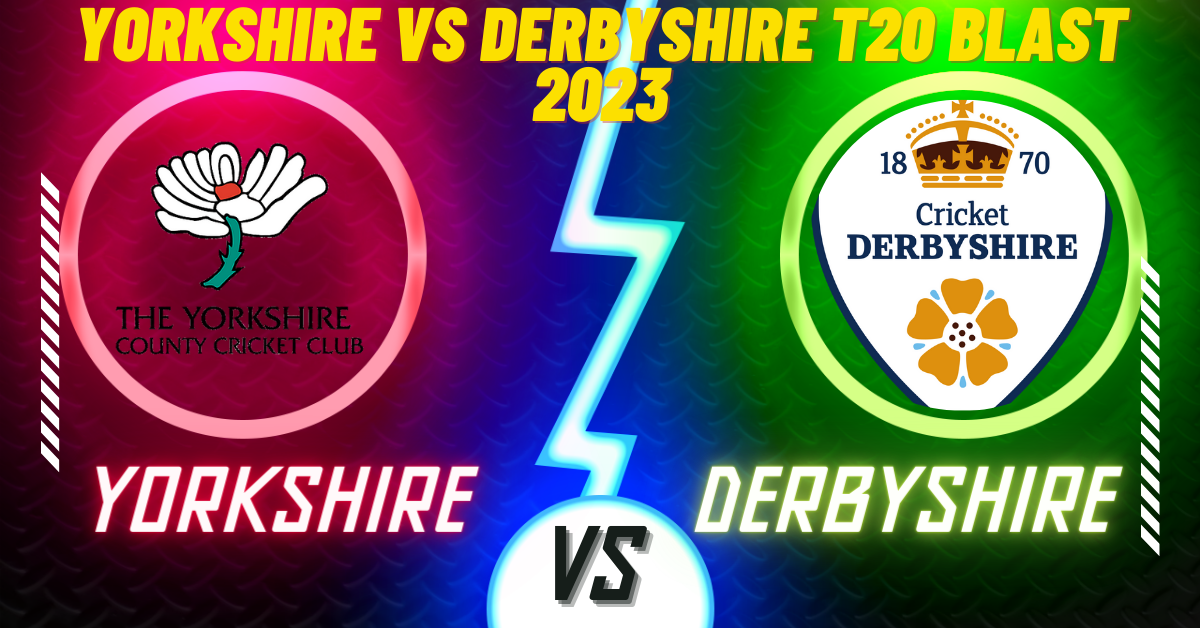 Yorkshire vs Derbyshire T20 Blast 2023