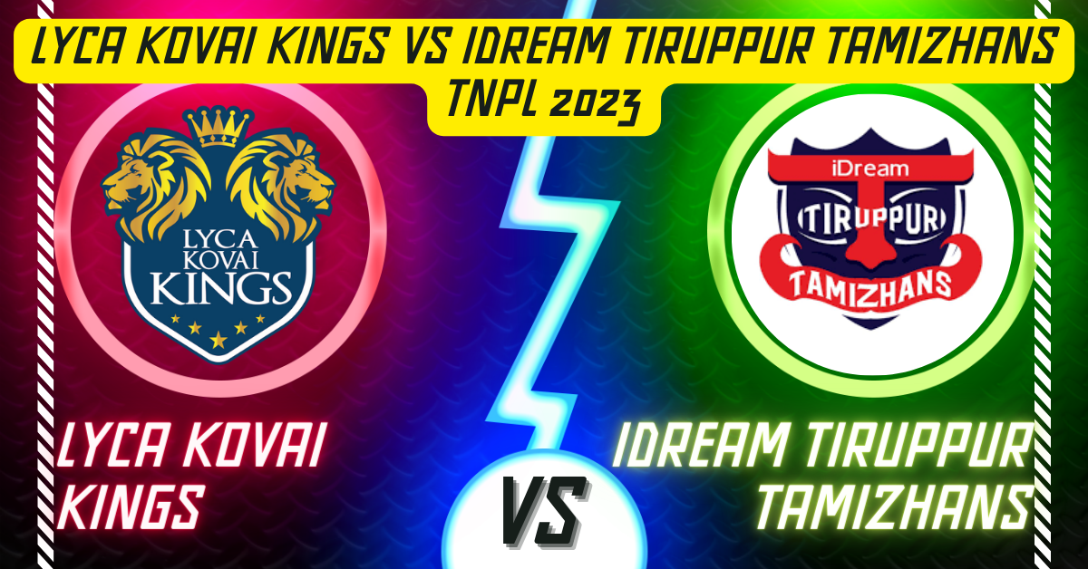 Lyca Kovai Kings vs Idream Tiruppur Tamizhans TNPL 2023