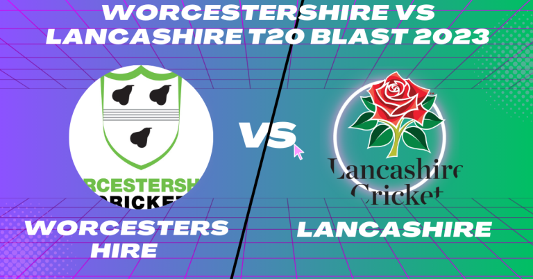 Worcestershire vs Lancashire T20 Blast 2023