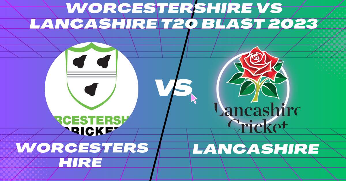 Worcestershire vs Lancashire T20 Blast 2023