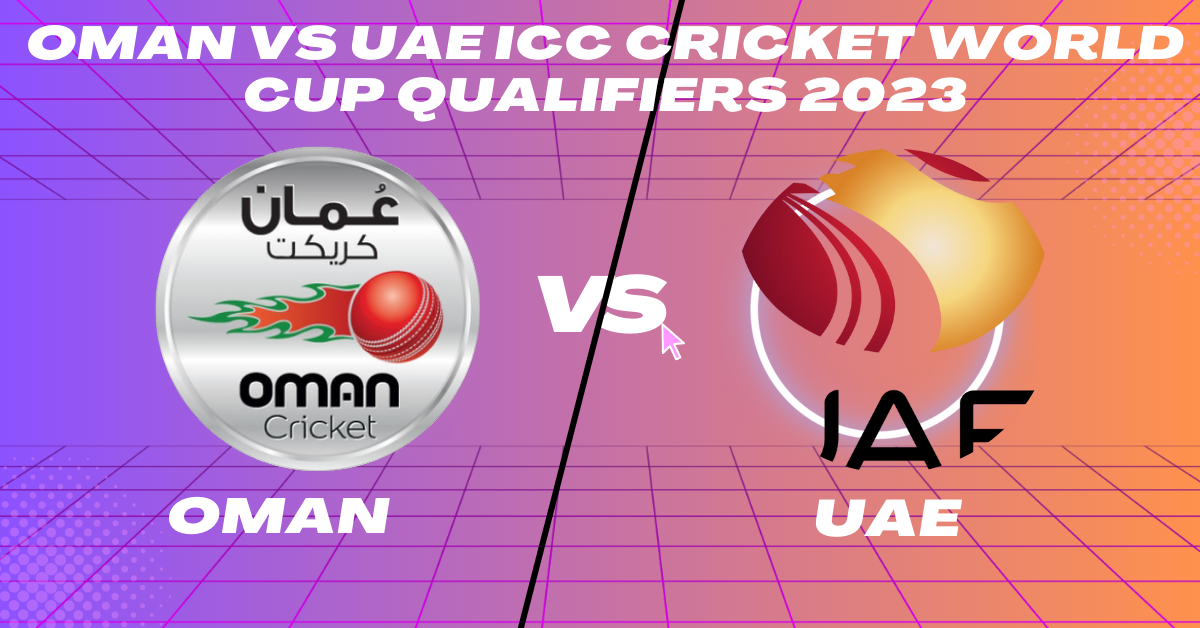 Oman vs UAE 8th Match Group B ICC CWC Qualifier 2023