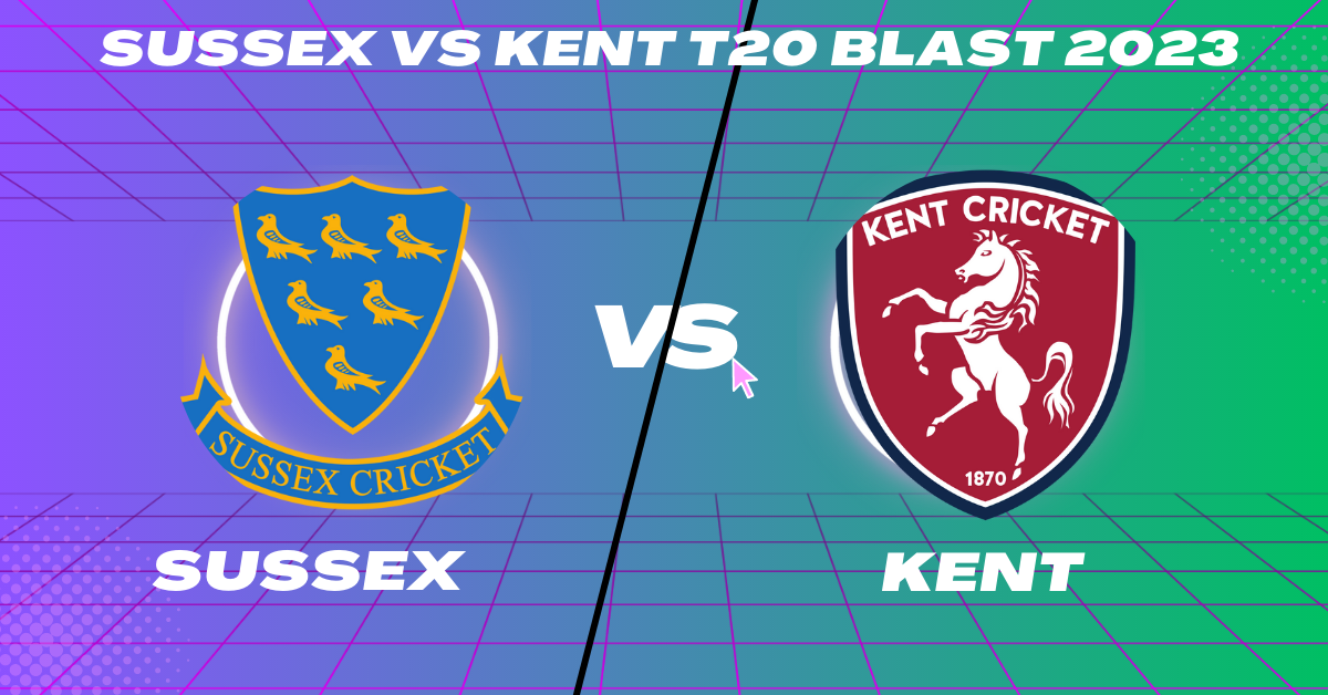 Sussex vs Kent T20 Blast 2023