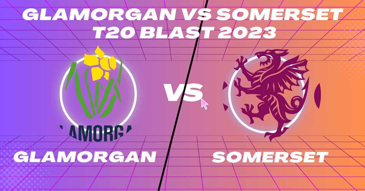 Glamorgan vs Somerset T20 Blast 2023