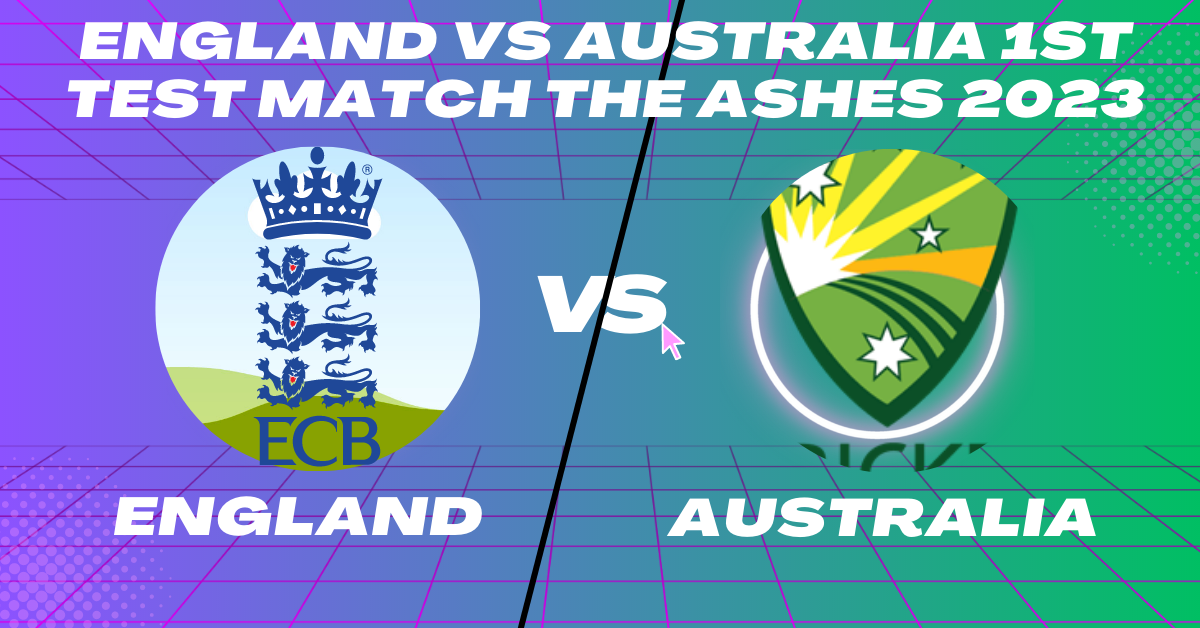 England vs Australia 1st Test Match The Ashes 2023