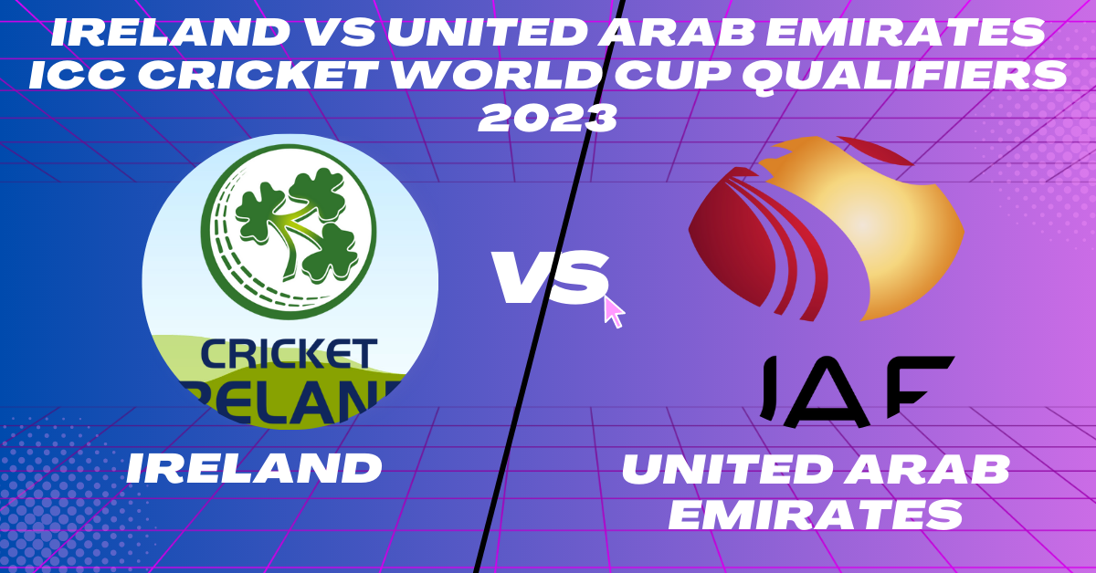 IRE vs UAE 20th Match Group B ICC CWC Qualifier 2023