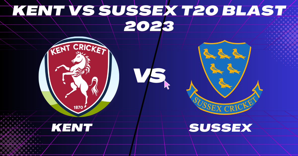 Kent vs Sussex T20 Blast 2023