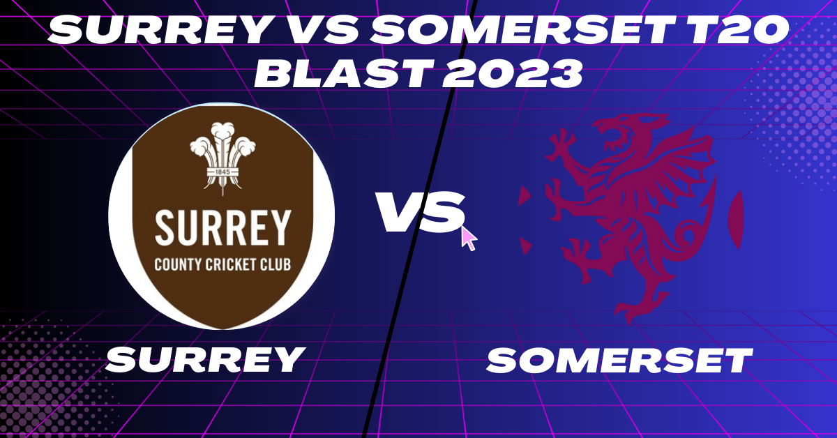 Surrey vs Somerset T20 Blast 2023