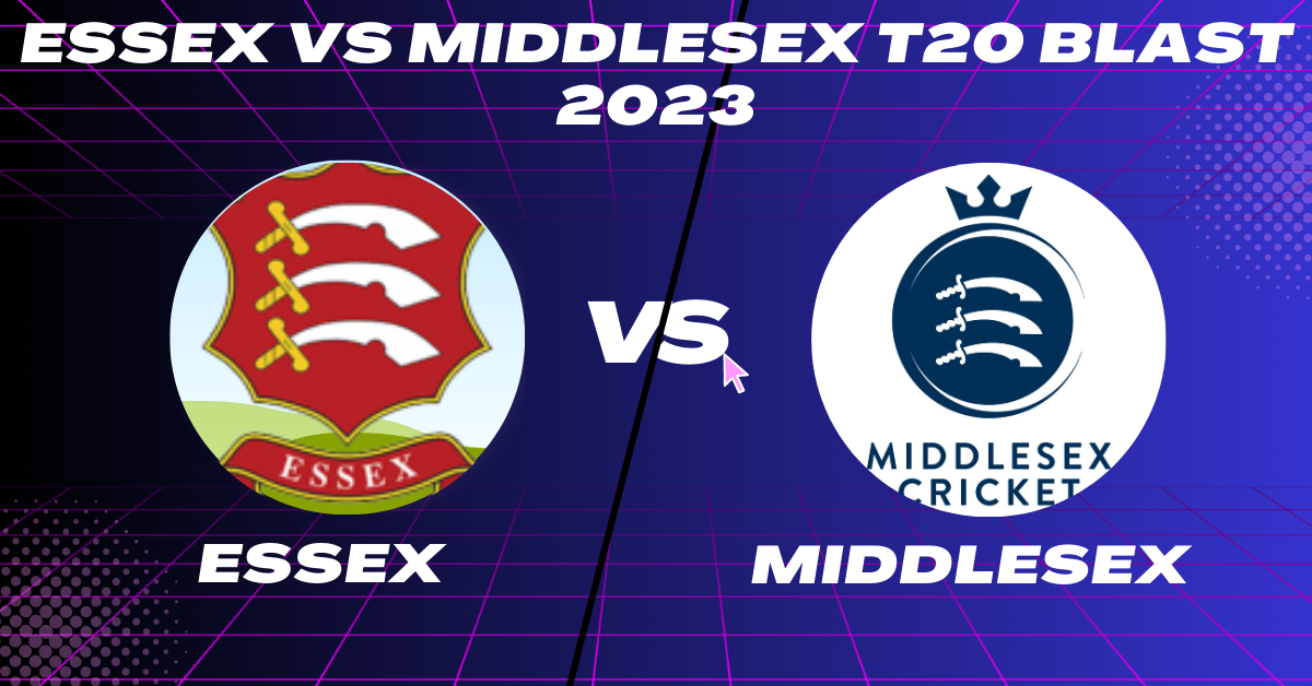 Essex vs Middlesex T20 Blast 2023