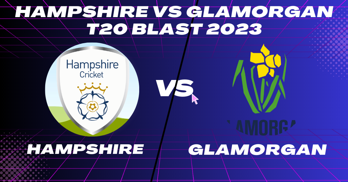 Hampshire vs Glamorgan T20 Blast 2023