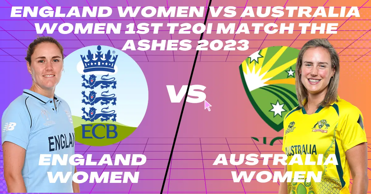 England Women vs Australia Women 1st T20I Match The Ashes 2023
