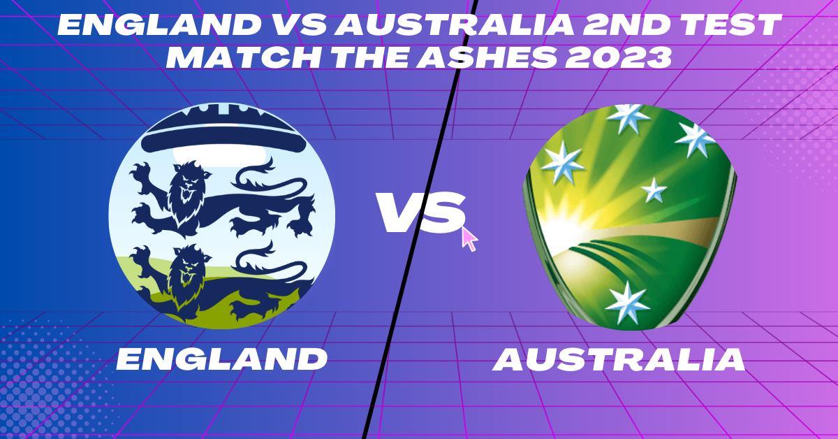 England vs Australia 2nd Test Match The Ashes 2023