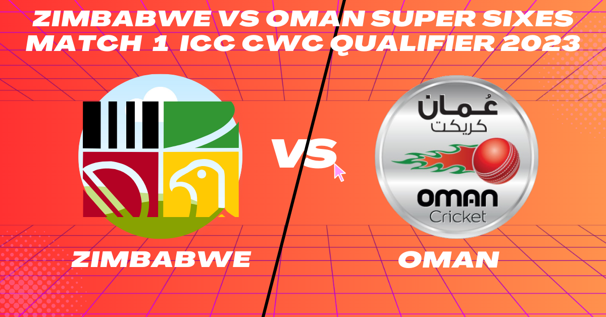 ZIM vs Oman Super Sixes Match 1 ICC CWC Qualifier 2023