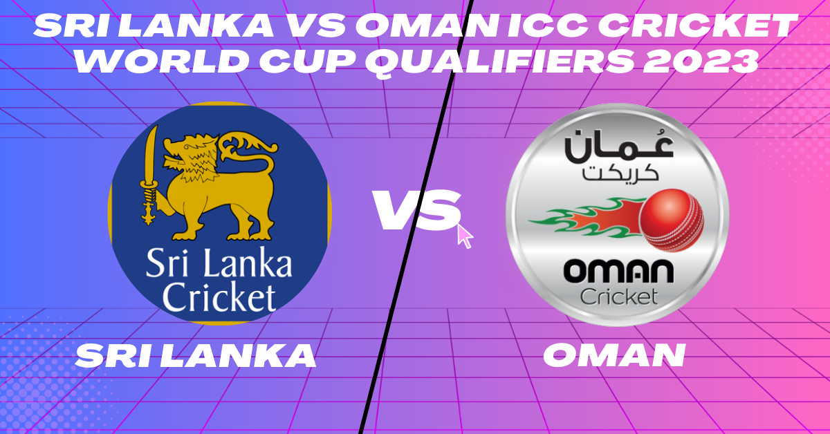 SL vs Oman 11th Match Group B ICC CWC Qualifier 2023