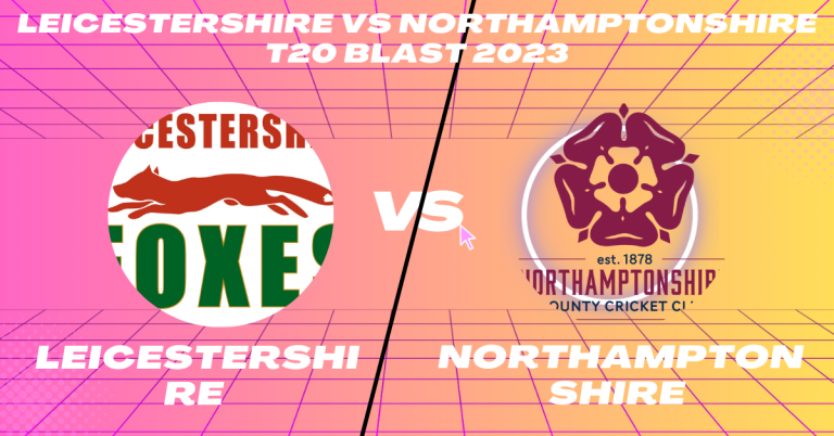 Leicestershire vs Northamptonshire T20 Blast 2023