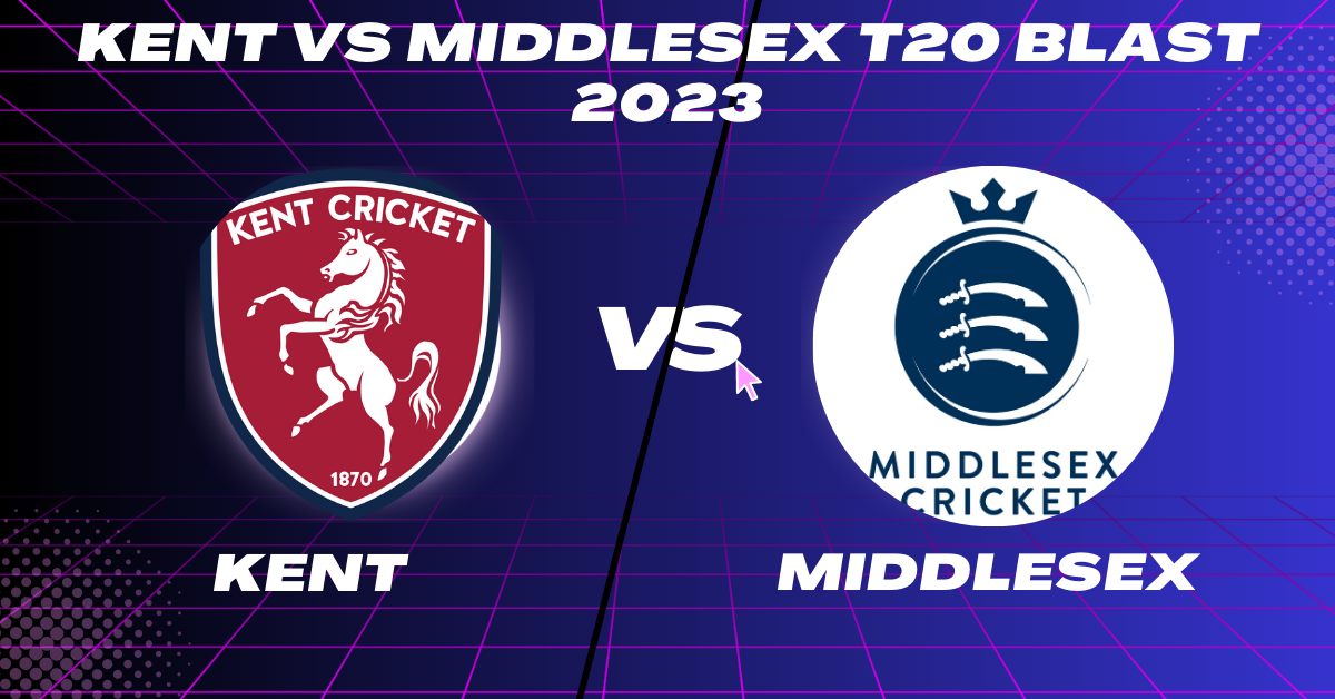 Kent vs Middlesex T20 Blast 2023