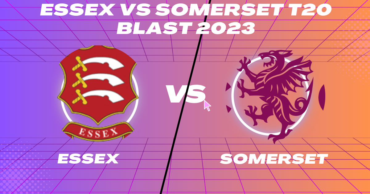 Essex vs Somerset T20 Blast 2023
