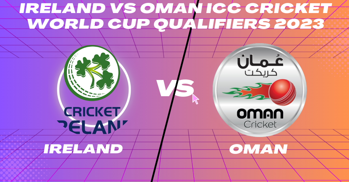 IRE vs Oman 4th Match Group B ICC CWC Qualifier 2023