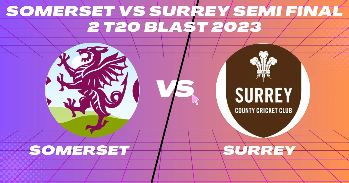 Somerset vs Surrey Semi Final 2 T20 Blast 2023