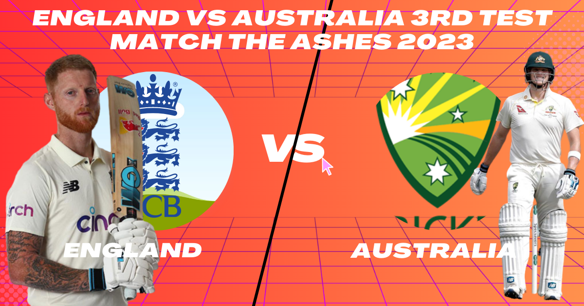 England vs Australia 3rd Test Match The Ashes 2023