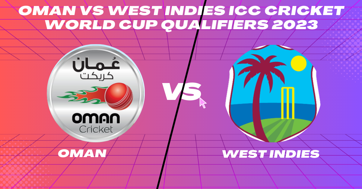 Oman vs WI Super Sixes Match 7 ICC CWC Qualifier 2023
